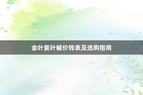 金叶复叶槭价钱表及选购指南