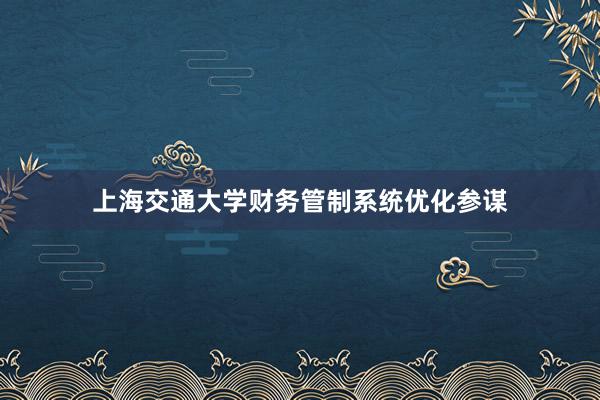 上海交通大学财务管制系统优化参谋
